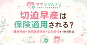 切迫早産は保険適用される？健康保険・民間医療保険・公的給付まで網羅解説